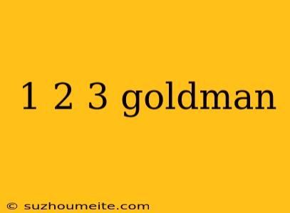 1 2 3 Goldman