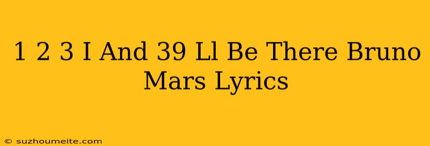 1 2 3 I'll Be There Bruno Mars Lyrics