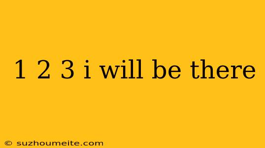 1 2 3 I Will Be There