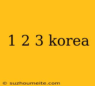 1 2 3 Korea