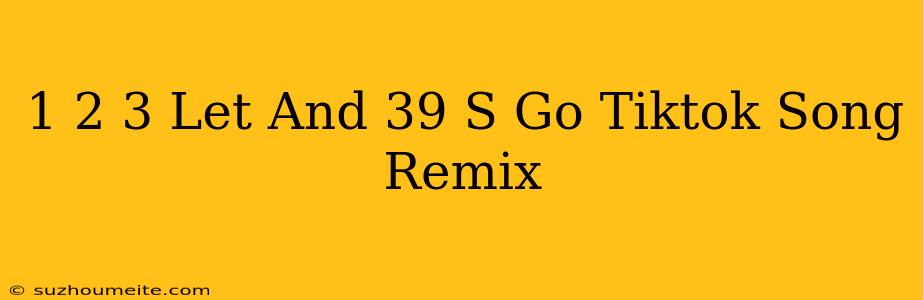 1 2 3 Let's Go Tiktok Song Remix