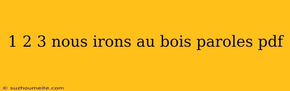 1 2 3 Nous Irons Au Bois Paroles Pdf