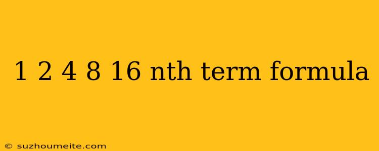 1 2 4 8 16 Nth Term Formula