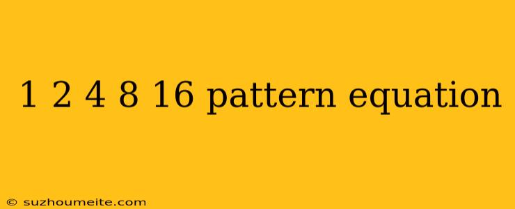 1 2 4 8 16 Pattern Equation