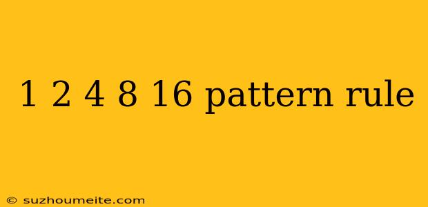 1 2 4 8 16 Pattern Rule