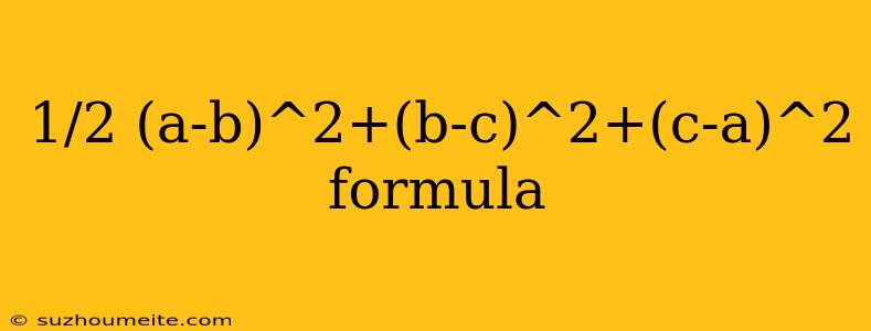 1/2 (a-b)^2+(b-c)^2+(c-a)^2 Formula