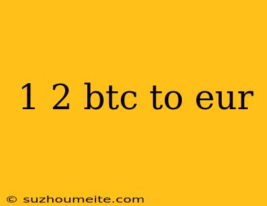 1 2 Btc To Eur