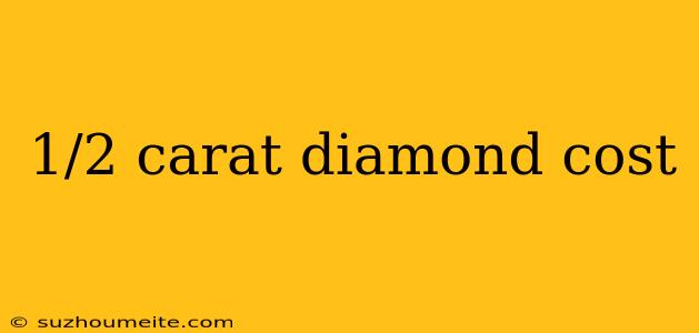 1/2 Carat Diamond Cost