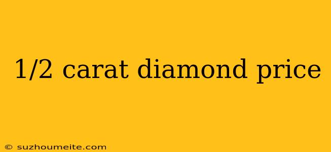 1/2 Carat Diamond Price