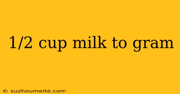 1/2 Cup Milk To Gram