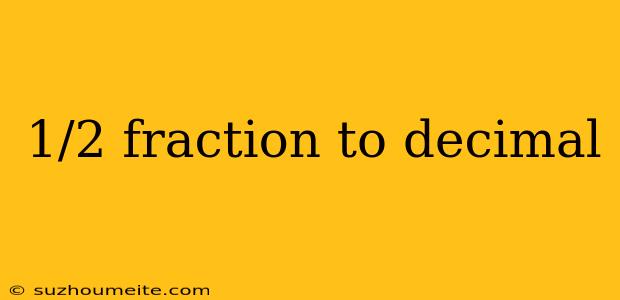 1/2 Fraction To Decimal