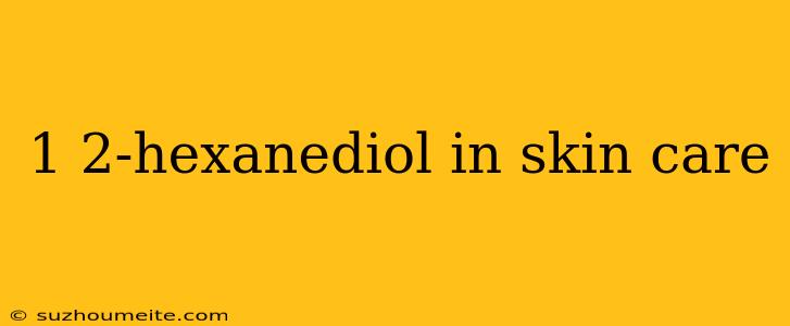 1 2-hexanediol In Skin Care