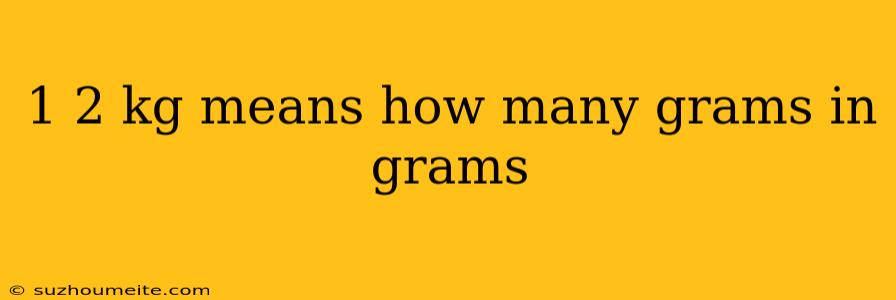 1 2 Kg Means How Many Grams In Grams