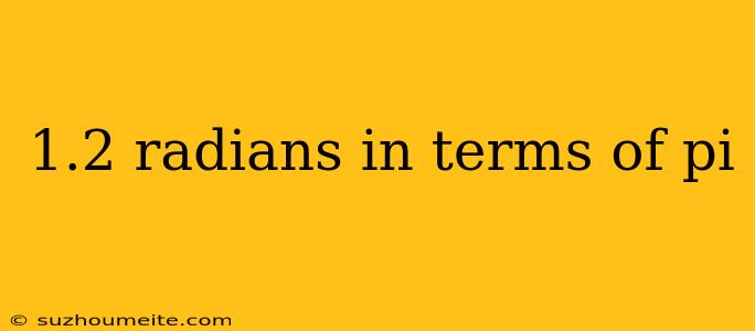 1.2 Radians In Terms Of Pi