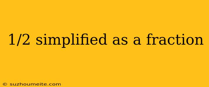 1/2 Simplified As A Fraction