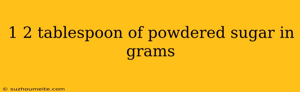 1 2 Tablespoon Of Powdered Sugar In Grams