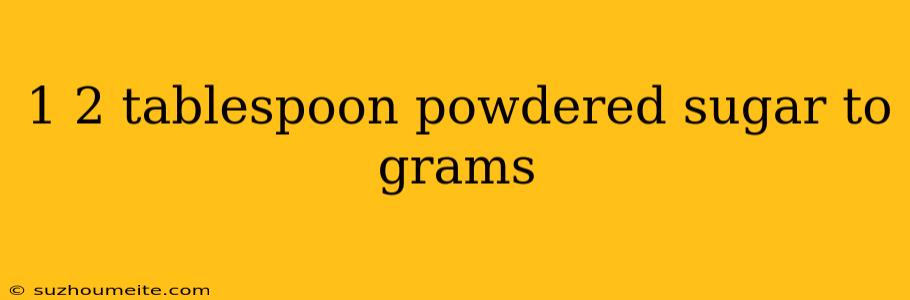 1 2 Tablespoon Powdered Sugar To Grams