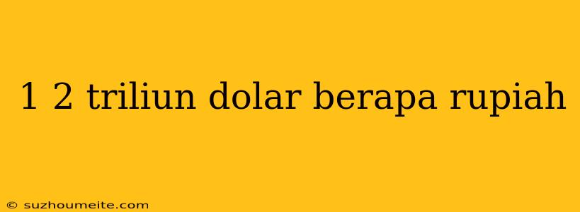 1 2 Triliun Dolar Berapa Rupiah