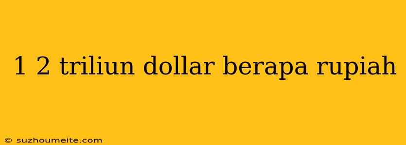 1 2 Triliun Dollar Berapa Rupiah