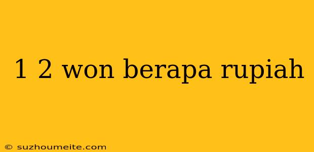 1 2 Won Berapa Rupiah