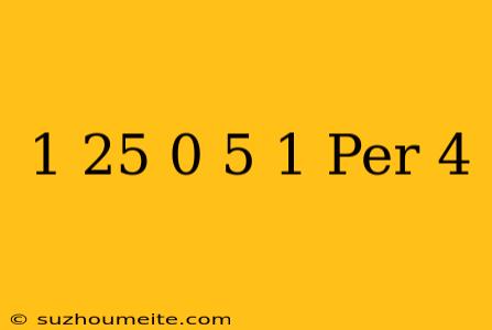 1 25-0 5×1 Per 4