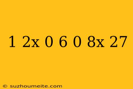 1 2x-0 6=0 8x-27