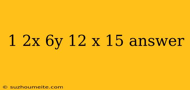 1 2x 6y 12 X 15 Answer