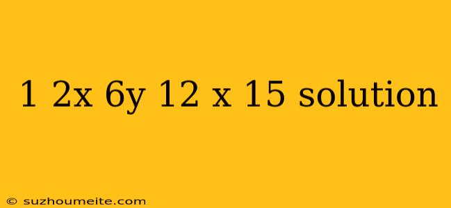 1 2x 6y 12 X 15 Solution