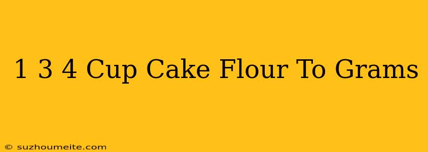 1 3/4 Cup Cake Flour To Grams