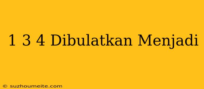 1 3/4 Dibulatkan Menjadi