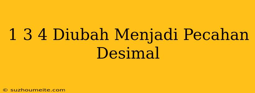 1 3/4 Diubah Menjadi Pecahan Desimal