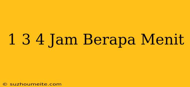 1 3/4 Jam Berapa Menit