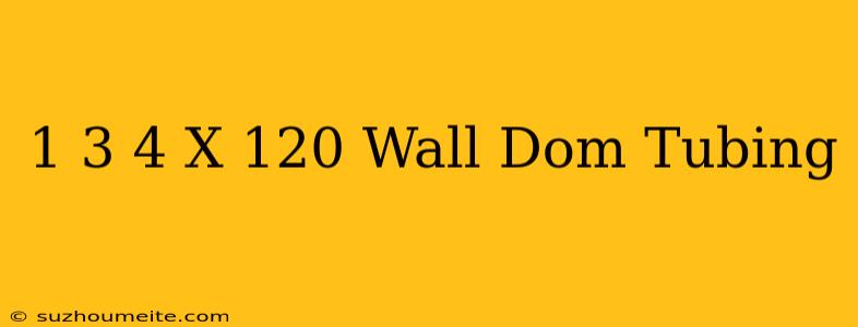 1-3/4 X .120 Wall Dom Tubing