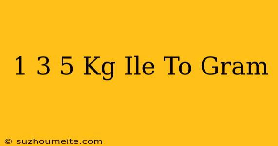 1 3/5 Kg Ile To Gram