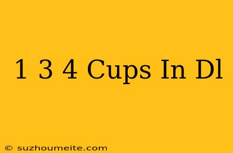 1 3⁄4 Cups In Dl