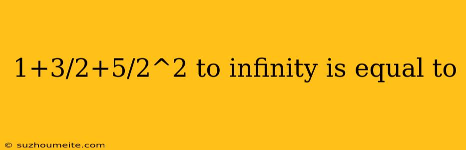 1+3/2+5/2^2 To Infinity Is Equal To