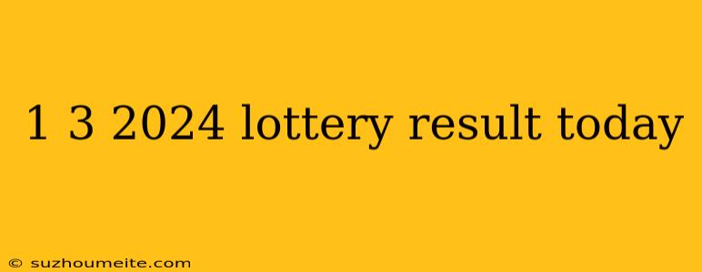 1 3 2024 Lottery Result Today