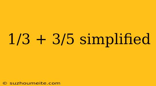 1/3 + 3/5 Simplified