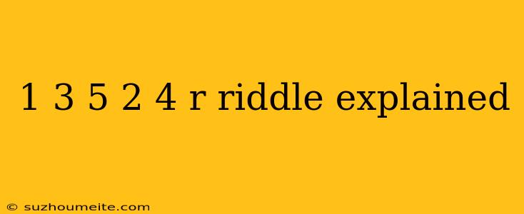 1 3 5 2 4 R Riddle Explained