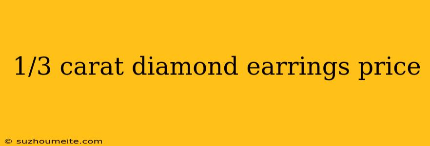 1/3 Carat Diamond Earrings Price