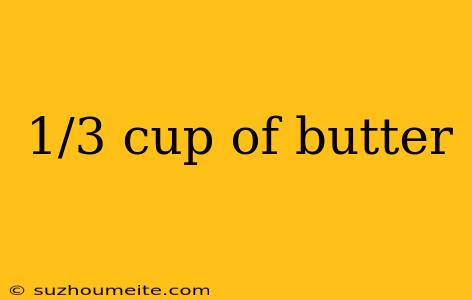 1/3 Cup Of Butter