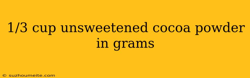 1/3 Cup Unsweetened Cocoa Powder In Grams