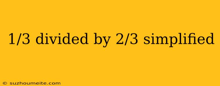 1/3 Divided By 2/3 Simplified