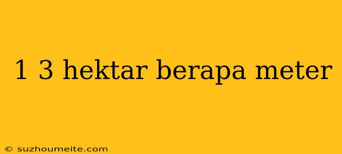 1 3 Hektar Berapa Meter