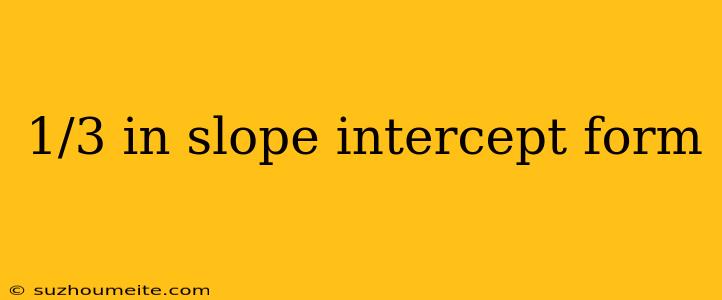 1/3 In Slope Intercept Form