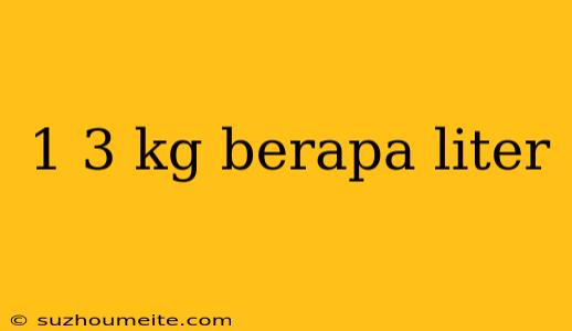 1 3 Kg Berapa Liter