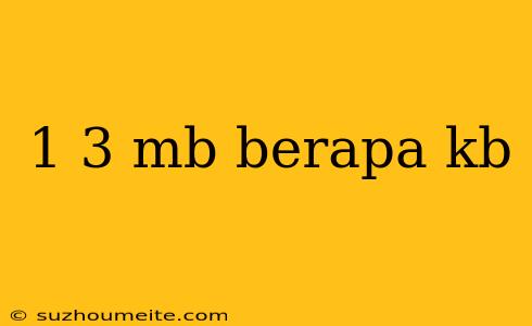 1 3 Mb Berapa Kb