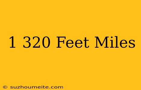 1 320 Feet = Miles