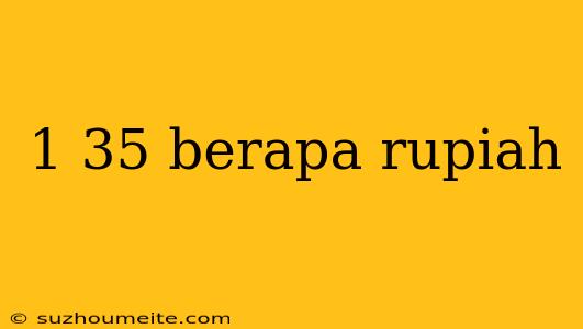 1 35 Berapa Rupiah