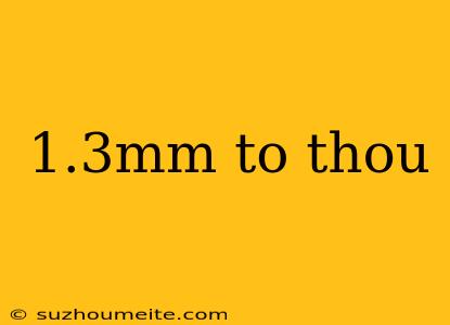 1.3mm To Thou